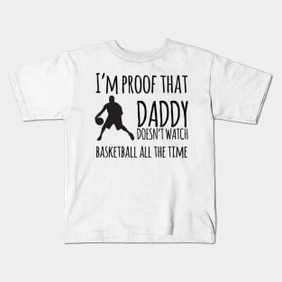 I'm proof that daddy doesn't watch basketball all the time Kids T-Shirt